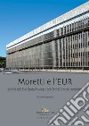Moretti e l'EUR. Gli uffici della Esso Standard Italiana e della Società Generale Immobiliare libro
