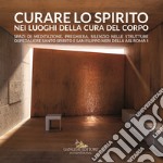 Curare lo spirito nei luoghi della cura del corpo. Spazi di meditazione, preghiera, silenzio nelle strutture ospedaliere Santo Spirito e San Filippo Neri della ASL Roma 1. Ediz. illustrata libro