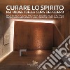 Curare lo spirito nei luoghi della cura del corpo. Spazi di meditazione, preghiera, silenzio nelle strutture ospedaliere Santo Spirito e San Filippo Neri della ASL Roma 1. Ediz. illustrata libro