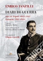 Enrico Tanzilli. Diari di guerra. Oasi di Tripoli 1911-1912. Dolomiti 1915-1916 libro