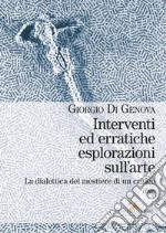 Interventi ed erratiche esplorazioni sull'arte. La dialettica del mestiere di un critico. Vol. 2 libro