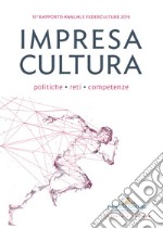 Impresa cultura. Politiche, reti, competenze. 15º rapporto annuale Federculture 2019 libro