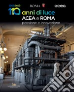 Acea e Roma. 110 anni di luce. Passione e innovazione libro