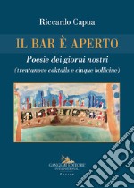 Il bar è aperto. Poesie dei giorni nostri (trentanove coktails e cinque bollicine) libro