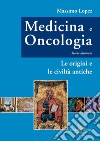 Medicina e oncologia. Storia illustrata. Vol. 1: Le origini e le civiltà antiche libro