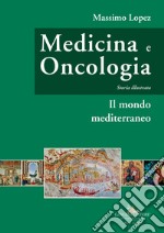 Medicina e oncologia. Storia illustrata. Vol. 2: Il mondo mediterraneo libro