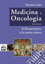 Medicina e oncologia. Storia illustrata. Ediz. a colori. Vol. 4: Il Rinascimento e la nuova scienza libro