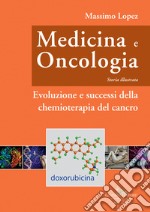 Medicina e oncologia. Storia illustrata. Vol. 9: Evoluzione e successi della chemioterapia del cancro libro