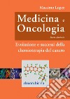 Medicina e oncologia. Storia illustrata. Vol. 9: Evoluzione e successi della chemioterapia del cancro libro di Lopez Massimo