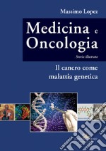 Medicina e oncologia. Storia illustrata. Vol. 10: Il cancro come malattia genetica libro