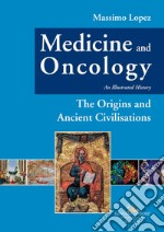 Medicine and oncology. An illustrated history. Vol. 1: The origins and ancient civilisations libro