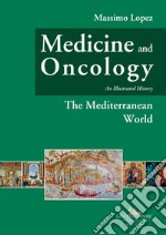 Medicine and oncology. An illustrated history. Vol. 2: The mediterranean world libro