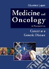Medicine and oncology. An illustrated history. Vol. 10: Cancer as a genetic disease libro di Lopez Massimo