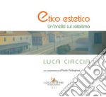 Luca Ciaccia. Etico estetico. Un'analisi sul colorismo