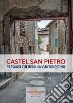 Castel San Pietro. Paesaggi culturali in Canton Ticino. Ediz. illustrata libro