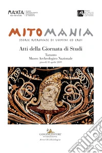 Mitomania. Storie ritrovate di uomini ed eroi. Atti della giornata di studi (Taranto, 11 aprile 2019) libro