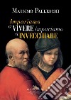 Impariamo a vivere impariamo a invecchiare libro