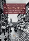 Via Dante a Milano. Una strada e la sua architettura nella città europea del XIX secolo libro