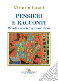 Pensieri e racconti. Ricordi, emozioni, speranze vissute libro