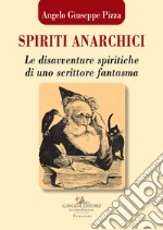 Spiriti anarchici. Le disavventure spiritiche di uno scrittore fantasma libro