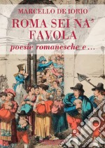 Roma sei na' favola. Poesie romanesche e... libro