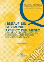 I restauri del patrimonio artistico dell'ateneo. La Scuola di Conservazione e Restauro: un percorso formativo abilitante libro