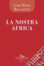 La nostra Africa. Cronache di viaggio di un medico euroafricano libro