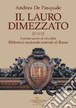 Il lauro dimezzato. Il primo secolo di vita della Biblioteca nazionale centrale di Roma libro