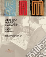 Alberto Mario Soldatini. Aviatore, artista, architetto. Un protagonista ritrovato dell'Italia degli anni '50 libro