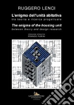 L'enigma dell'unità abitativa. Tra teoria e ricerca progettuale-The enigma of the housing unit. Between theory and design research. Ediz. a colori libro