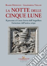 La notte delle cinque lune. Il processo al Conte Everso dell'Anguillara. Estinzione dell'antica stirpe libro