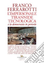 L'impersonale tirannide tecnologica e la democrazia in pericolo libro