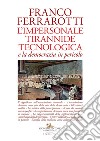 L'impersonale tirannide tecnologica e la democrazia in pericolo libro