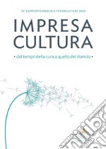 Impresa cultura. Dal tempo della cura a quello del rilancio. 16º rapporto annuale Federculture 2020 libro