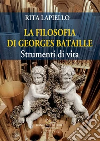 La filosofia di Georges Bataille. Strumenti di vita libro