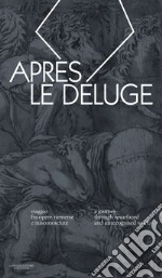 Apres le deluge. Viaggio fra opere riemerse e misconosciute-A journey through resurfaced and unrecognised works. Ediz. bilingue libro