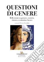 Questioni di genere. Riflessioni su genere, società, ricerca, economia e lavoro libro