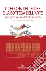 L'officina delle idee e la bottega dell'arte. Linee guida per un distretto musicale