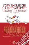 L'officina delle idee e la bottega dell'arte. Linee guida per un distretto musicale libro di Forlani M. C. (cur.)