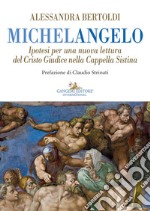 Michelangelo. Ipotesi per una nuova lettura del Cristo Giudice nella Cappella Sistina libro