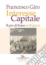 Interesse Capitale. Il giro di Roma in 80 giorni