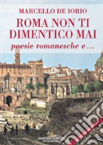 Roma non ti dimentico mai. Poesie romanesche e... libro