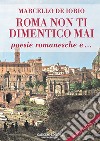 Roma non ti dimentico mai. Poesie romanesche e... libro di De Iorio Marcello