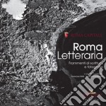 Roma Letteraria. Frammenti di scrittura e fotografie. Ediz. illustrata libro