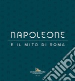 Napoleone e il mito di Roma. Ediz. illustrata libro