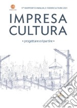 Impresa cultura. Progettare e ripartire. 17° rapporto annuale Federculture 2021 libro