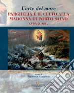 L'arte del mare. Parghelia e il culto della Madonna di Porto Salvo XVI-XXI sec. libro