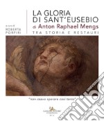 La gloria di sant'Eusebio di Anton Raphael Mengs tra storia e restauri. «Non osavo sperare così tanto» libro