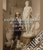 Sulle tracce dell'Accademia di Antonio Canova e di un bunker. Artisti contemporanei a Roma libro