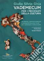 Vademecum per i mecenati della cultura. Art Bonus, sponsorizzazioni e metodi di raccolte fondi per valorizzare conservando libro